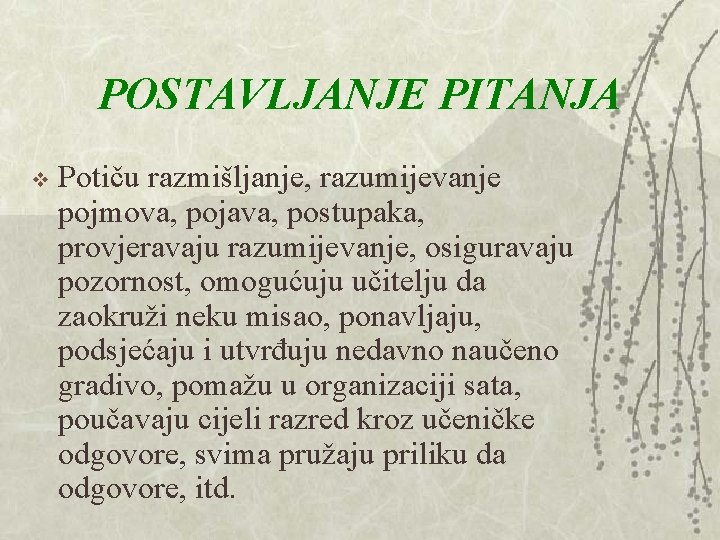 POSTAVLJANJE PITANJA v Potiču razmišljanje, razumijevanje pojmova, pojava, postupaka, provjeravaju razumijevanje, osiguravaju pozornost, omogućuju POSTAVLJANJE PITANJA v Potiču razmišljanje, razumijevanje pojmova, pojava, postupaka, provjeravaju razumijevanje, osiguravaju pozornost, omogućuju