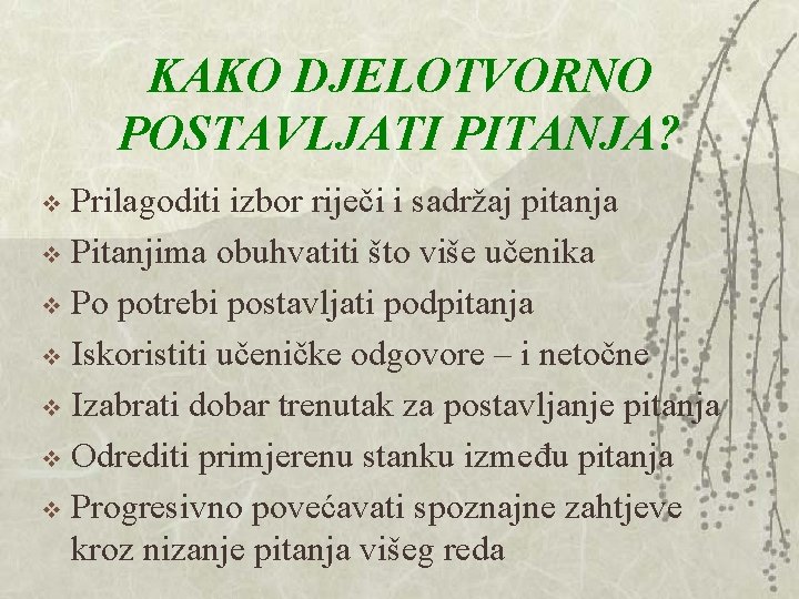 KAKO DJELOTVORNO POSTAVLJATI PITANJA? Prilagoditi izbor riječi i sadržaj pitanja v Pitanjima obuhvatiti što KAKO DJELOTVORNO POSTAVLJATI PITANJA? Prilagoditi izbor riječi i sadržaj pitanja v Pitanjima obuhvatiti što