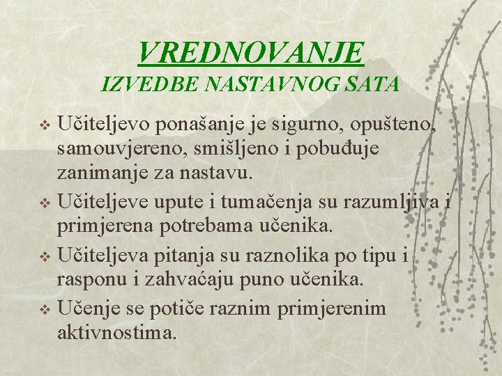 VREDNOVANJE IZVEDBE NASTAVNOG SATA Učiteljevo ponašanje je sigurno, opušteno, samouvjereno, smišljeno i pobuđuje zanimanje VREDNOVANJE IZVEDBE NASTAVNOG SATA Učiteljevo ponašanje je sigurno, opušteno, samouvjereno, smišljeno i pobuđuje zanimanje