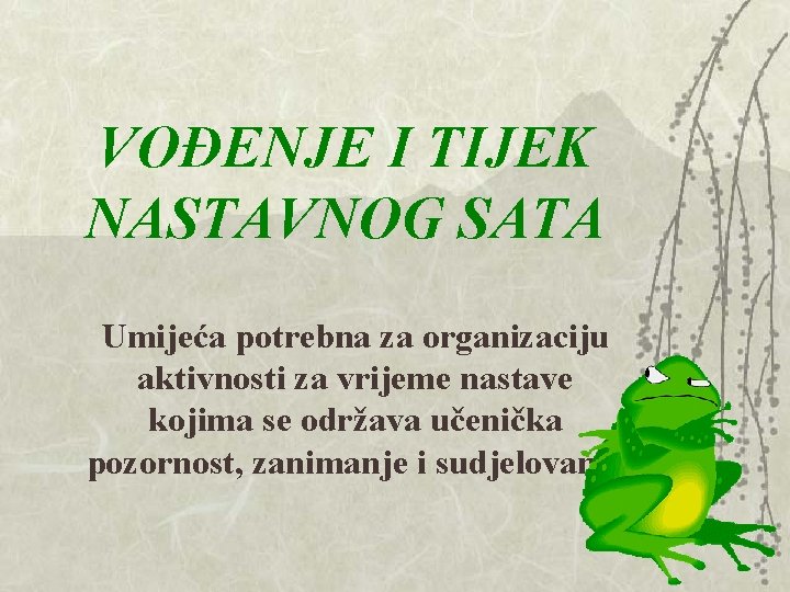 VOĐENJE I TIJEK NASTAVNOG SATA Umijeća potrebna za organizaciju aktivnosti za vrijeme nastave kojima VOĐENJE I TIJEK NASTAVNOG SATA Umijeća potrebna za organizaciju aktivnosti za vrijeme nastave kojima