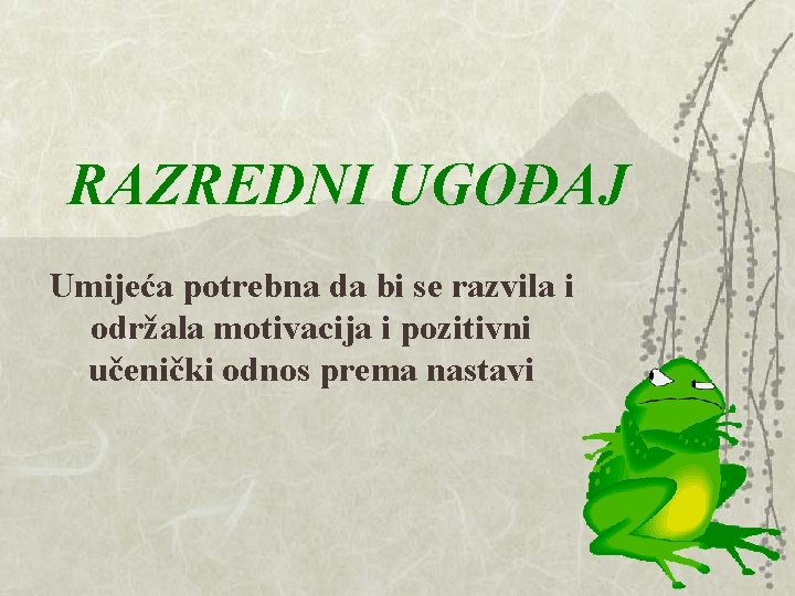 RAZREDNI UGOĐAJ Umijeća potrebna da bi se razvila i održala motivacija i pozitivni učenički RAZREDNI UGOĐAJ Umijeća potrebna da bi se razvila i održala motivacija i pozitivni učenički