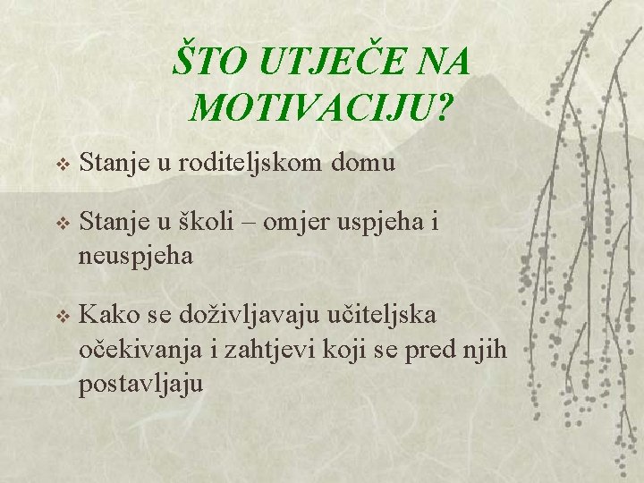 ŠTO UTJEČE NA MOTIVACIJU? v Stanje u roditeljskom domu v Stanje u školi – ŠTO UTJEČE NA MOTIVACIJU? v Stanje u roditeljskom domu v Stanje u školi –