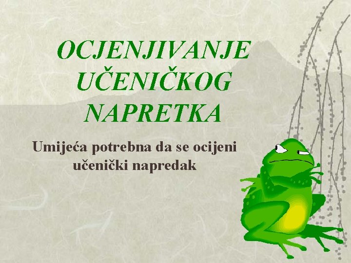 OCJENJIVANJE UČENIČKOG NAPRETKA Umijeća potrebna da se ocijeni učenički napredak OCJENJIVANJE UČENIČKOG NAPRETKA Umijeća potrebna da se ocijeni učenički napredak