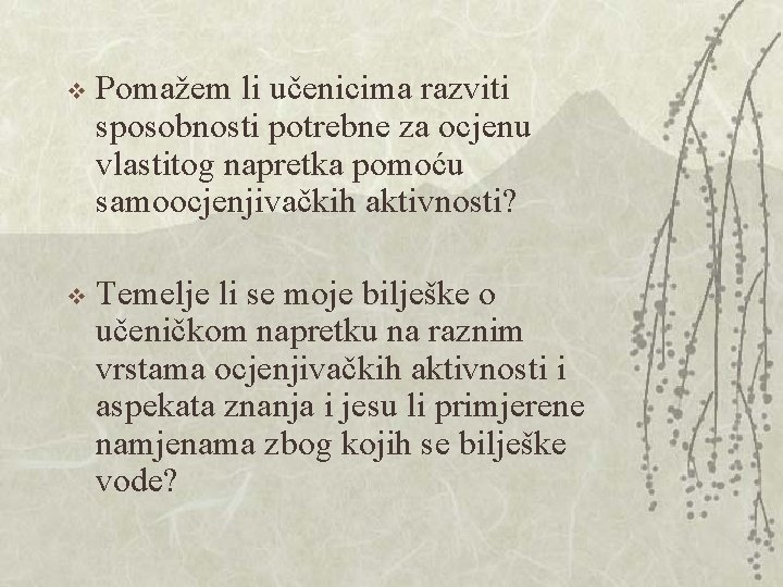v Pomažem li učenicima razviti sposobnosti potrebne za ocjenu vlastitog napretka pomoću samoocjenjivačkih aktivnosti? v Pomažem li učenicima razviti sposobnosti potrebne za ocjenu vlastitog napretka pomoću samoocjenjivačkih aktivnosti?