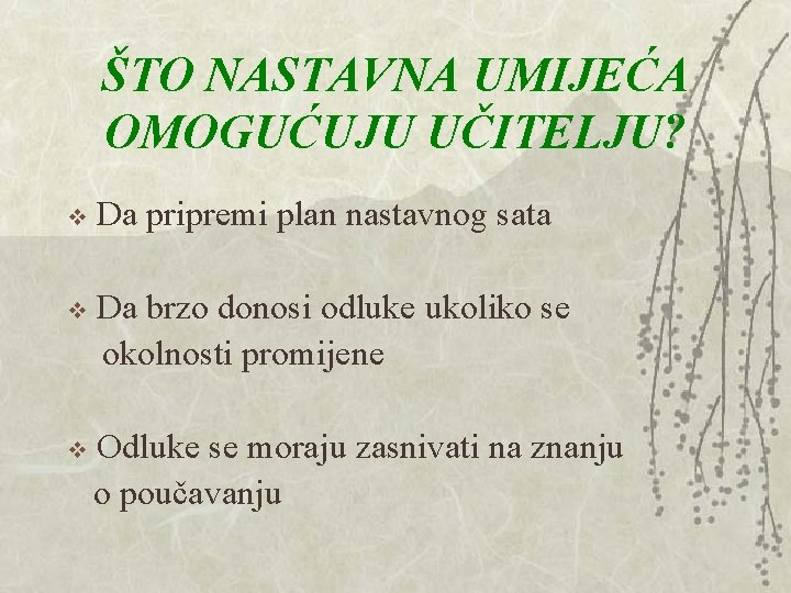 ŠTO NASTAVNA UMIJEĆA OMOGUĆUJU UČITELJU? v Da pripremi plan nastavnog sata Da brzo donosi ŠTO NASTAVNA UMIJEĆA OMOGUĆUJU UČITELJU? v Da pripremi plan nastavnog sata Da brzo donosi