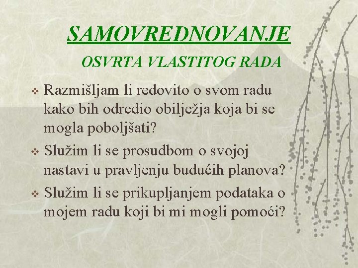 SAMOVREDNOVANJE OSVRTA VLASTITOG RADA Razmišljam li redovito o svom radu kako bih odredio obilježja SAMOVREDNOVANJE OSVRTA VLASTITOG RADA Razmišljam li redovito o svom radu kako bih odredio obilježja