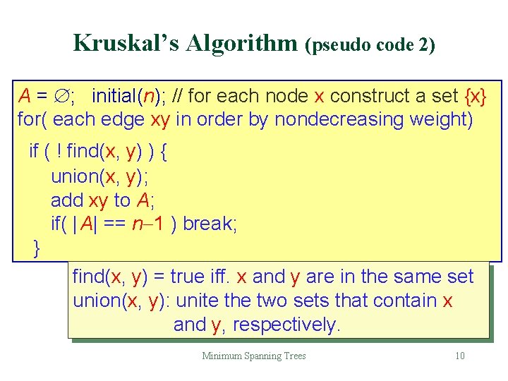 Kruskal’s Algorithm (pseudo code 2) A = ; initial(n); // for each node x Kruskal’s Algorithm (pseudo code 2) A = ; initial(n); // for each node x