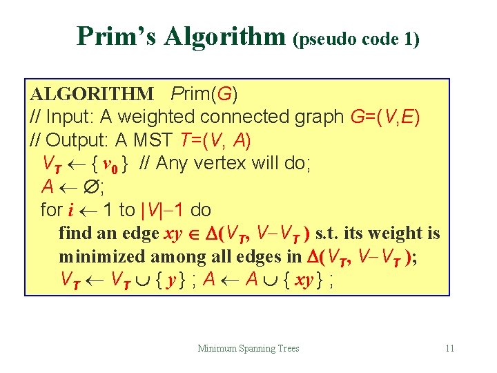 Prim’s Algorithm (pseudo code 1) ALGORITHM Prim(G) // Input: A weighted connected graph G=(V, Prim’s Algorithm (pseudo code 1) ALGORITHM Prim(G) // Input: A weighted connected graph G=(V,