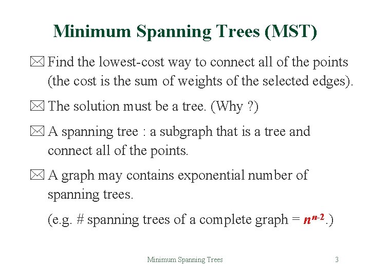 Minimum Spanning Trees (MST) * Find the lowest-cost way to connect all of the Minimum Spanning Trees (MST) * Find the lowest-cost way to connect all of the