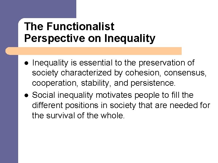 The Functionalist Perspective on Inequality l l Inequality is essential to the preservation of