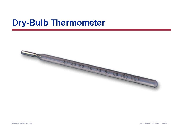 Dry-Bulb Thermometer © American Standard Inc. 1999 Air Conditioning Clinic TRG-TRC 001 -EN 