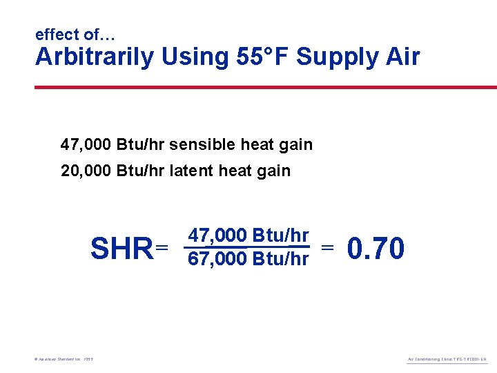effect of… Arbitrarily Using 55°F Supply Air 47, 000 Btu/hr sensible heat gain 20,