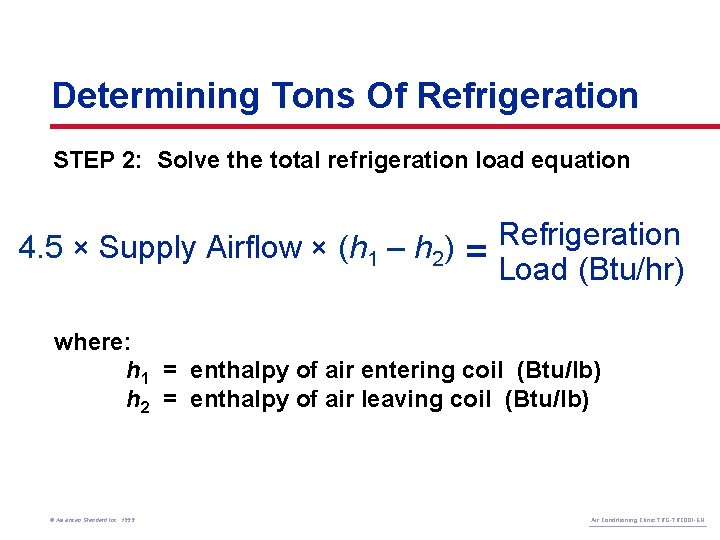 Determining Tons Of Refrigeration STEP 2: Solve the total refrigeration load equation 4. 5