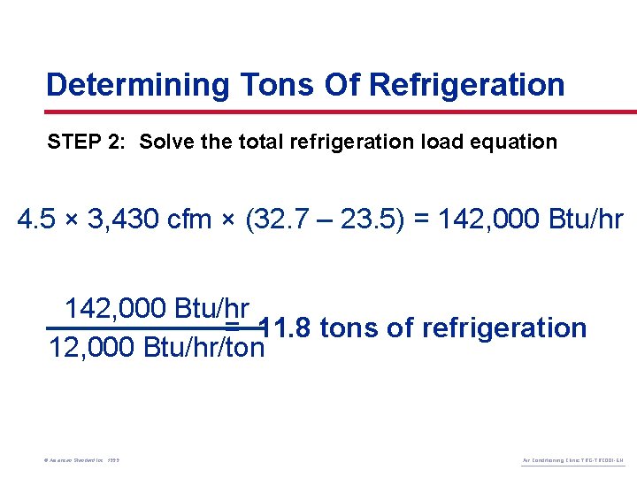 Determining Tons Of Refrigeration STEP 2: Solve the total refrigeration load equation 4. 5