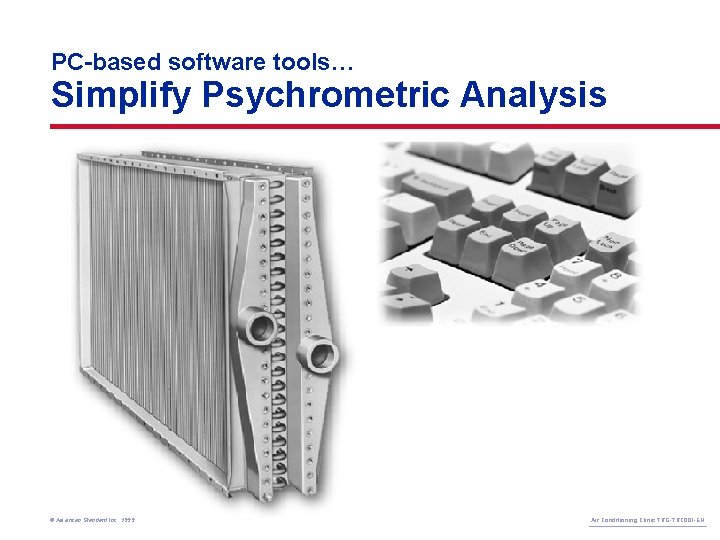 PC-based software tools… Simplify Psychrometric Analysis © American Standard Inc. 1999 Air Conditioning Clinic