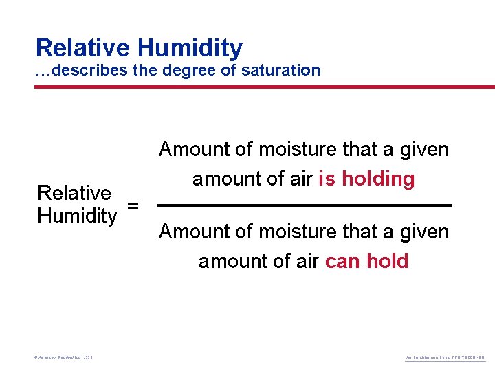 Relative Humidity …describes the degree of saturation Relative Humidity = © American Standard Inc.