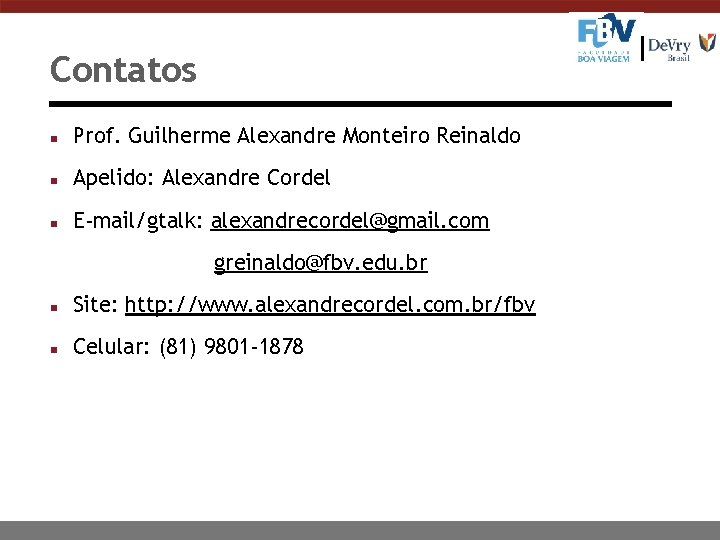 Contatos n Prof. Guilherme Alexandre Monteiro Reinaldo n Apelido: Alexandre Cordel n E-mail/gtalk: alexandrecordel@gmail.