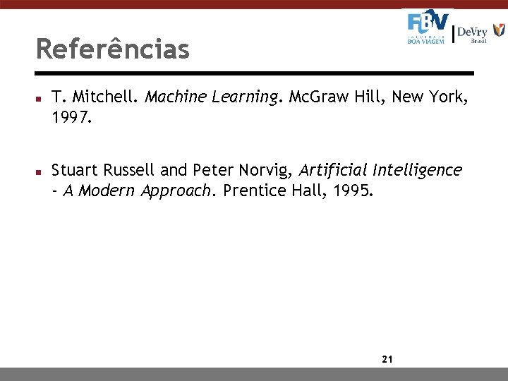 Referências n n T. Mitchell. Machine Learning. Mc. Graw Hill, New York, 1997. Stuart