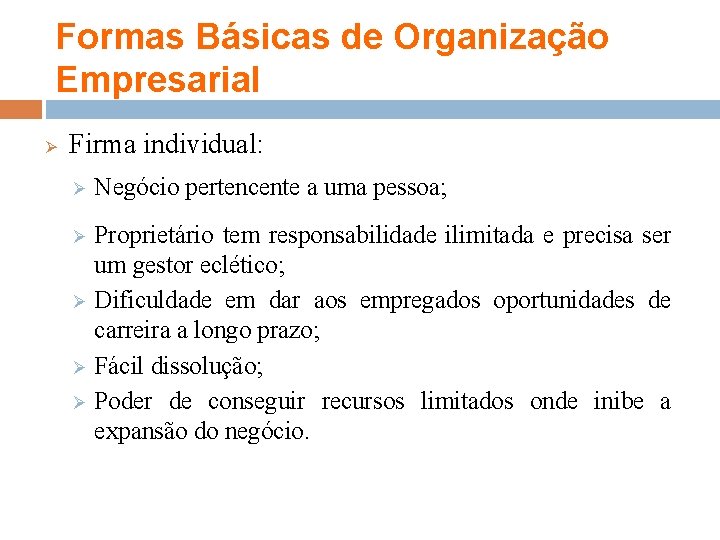 Formas Básicas de Organização Empresarial Ø Firma individual: Ø Negócio pertencente a uma pessoa;