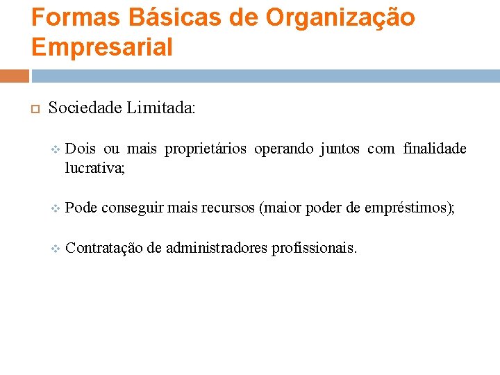Formas Básicas de Organização Empresarial Sociedade Limitada: v Dois ou mais proprietários operando juntos