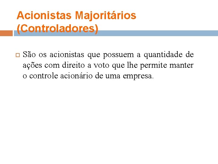 Acionistas Majoritários (Controladores) São os acionistas que possuem a quantidade de ações com direito