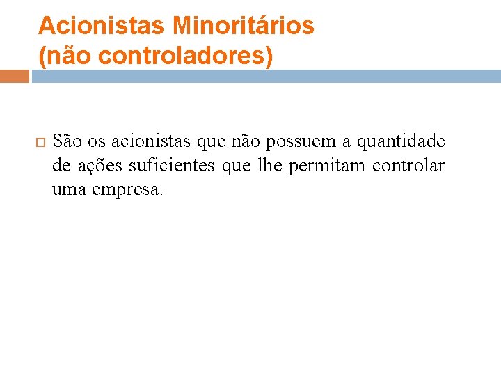 Acionistas Minoritários (não controladores) São os acionistas que não possuem a quantidade de ações