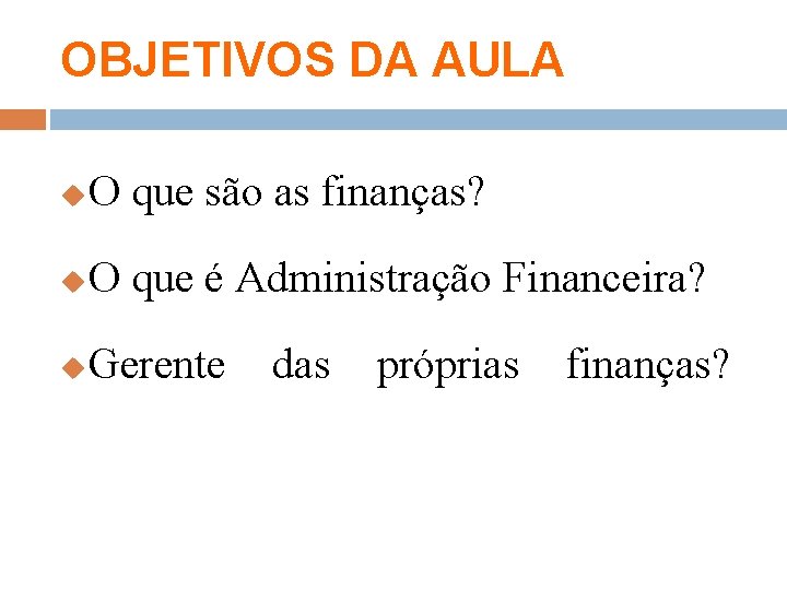 OBJETIVOS DA AULA u O que são as finanças? u O que é Administração