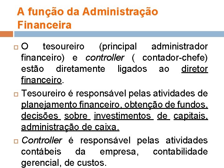 A função da Administração Financeira O tesoureiro (principal administrador financeiro) e controller ( contador-chefe)