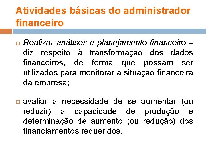Atividades básicas do administrador financeiro Realizar análises e planejamento financeiro – diz respeito à