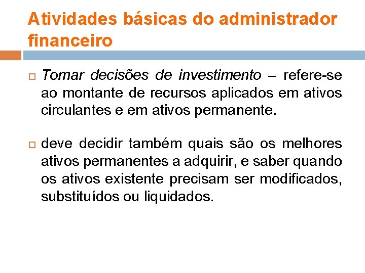 Atividades básicas do administrador financeiro Tomar decisões de investimento – refere-se ao montante de