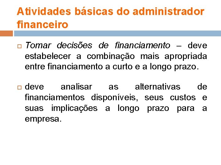 Atividades básicas do administrador financeiro Tomar decisões de financiamento – deve estabelecer a combinação