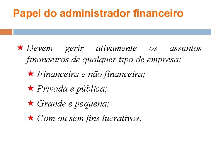 Papel do administrador financeiro Devem gerir ativamente os assuntos financeiros de qualquer tipo de