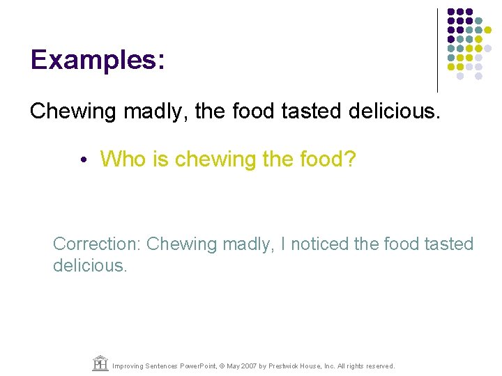 Examples: Chewing madly, the food tasted delicious. • Who is chewing the food? Correction: