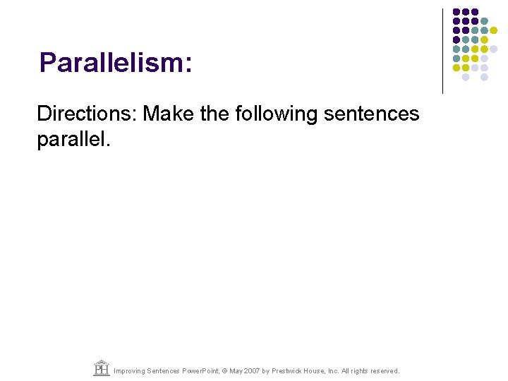 Parallelism: Directions: Make the following sentences parallel. Improving Sentences Power. Point, © May 2007
