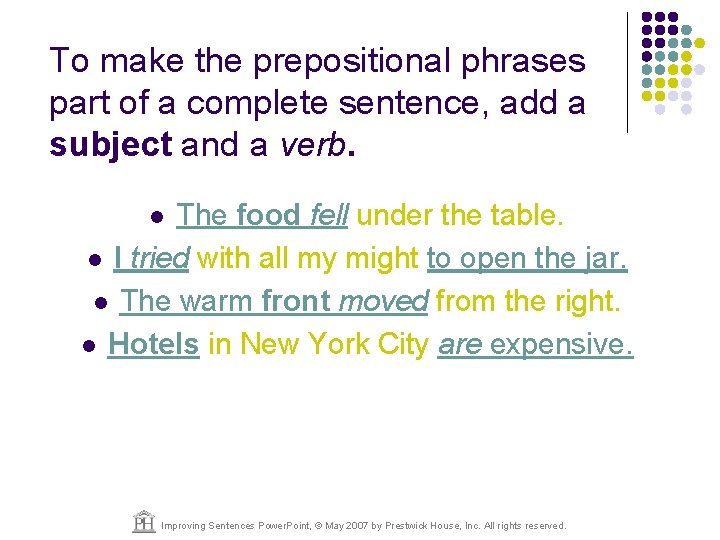 To make the prepositional phrases part of a complete sentence, add a subject and