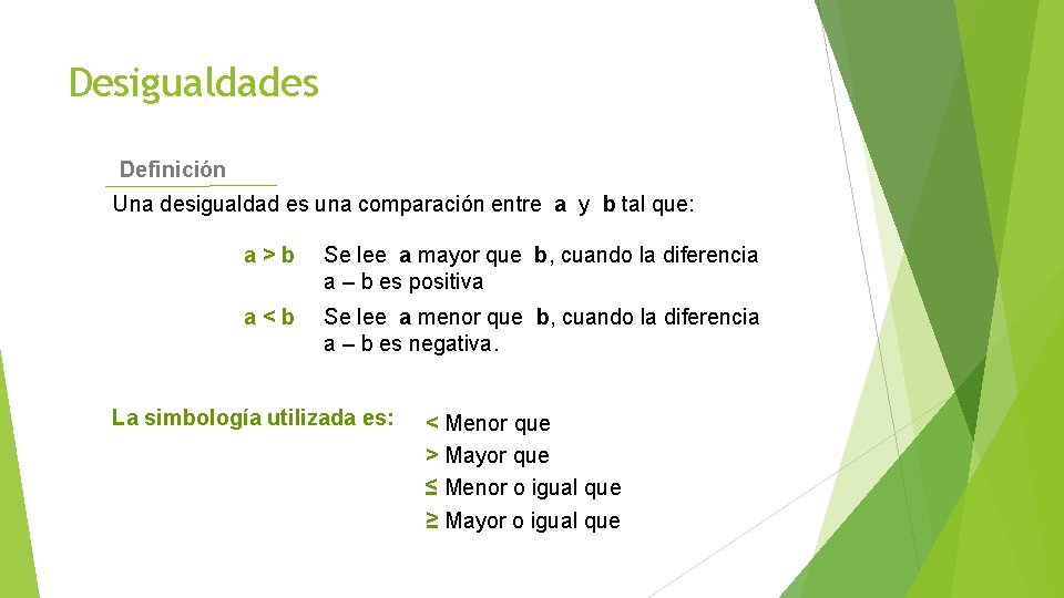 Desigualdades Definición Una desigualdad es una comparación entre a y b tal que: a