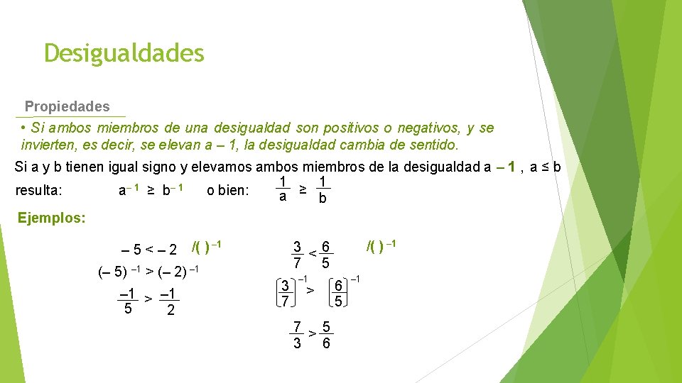 Desigualdades Propiedades • Si ambos miembros de una desigualdad son positivos o negativos, y