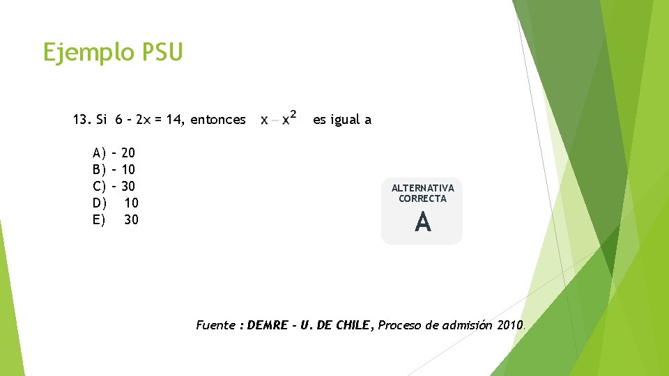 Ejemplo PSU 13. Si 6 – 2 x = 14, entonces A) – 20