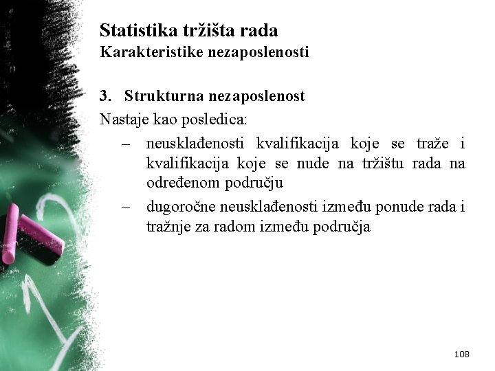 Statistika tržišta rada Karakteristike nezaposlenosti 3. Strukturna nezaposlenost Nastaje kao posledica: – neusklađenosti kvalifikacija