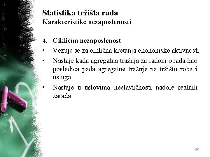 Statistika tržišta rada Karakteristike nezaposlenosti 4. Ciklična nezaposlenost • Vezuje se za ciklična kretanja