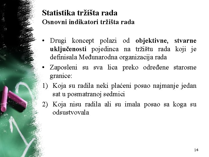 Statistika tržišta rada Osnovni indikatori tržišta rada • Drugi koncept polazi od objektivne, stvarne