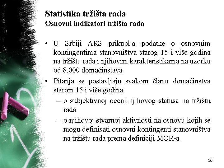 Statistika tržišta rada Osnovni indikatori tržišta rada • U Srbiji ARS prikuplja podatke o