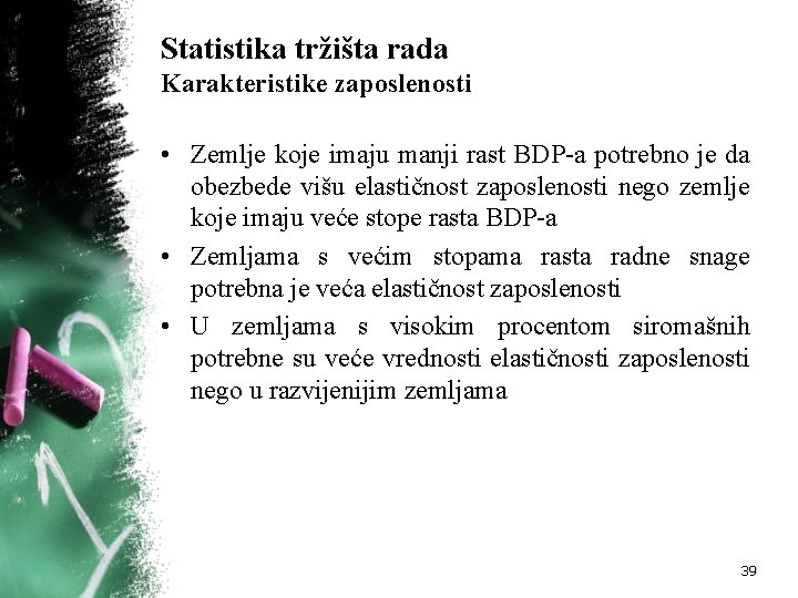 Statistika tržišta rada Karakteristike zaposlenosti • Zemlje koje imaju manji rast BDP-a potrebno je