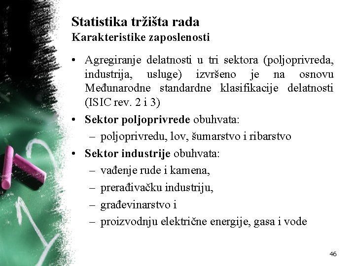 Statistika tržišta rada Karakteristike zaposlenosti • Agregiranje delatnosti u tri sektora (poljoprivreda, industrija, usluge)