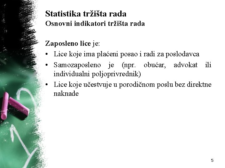 Statistika tržišta rada Osnovni indikatori tržišta rada Zaposleno lice je: • Lice koje ima