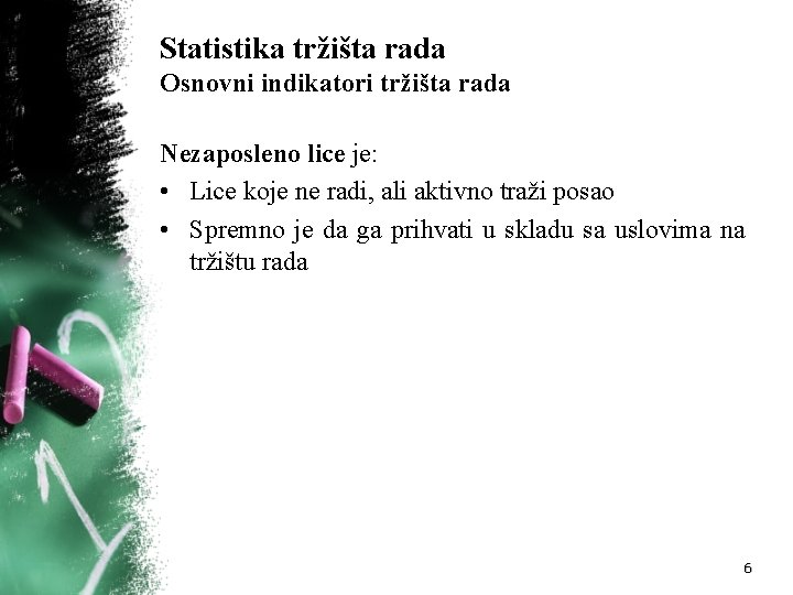 Statistika tržišta rada Osnovni indikatori tržišta rada Nezaposleno lice je: • Lice koje ne