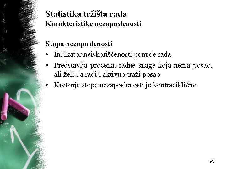 Statistika tržišta rada Karakteristike nezaposlenosti Stopa nezaposlenosti • Indikator neiskorišćenosti ponude rada • Predstavlja