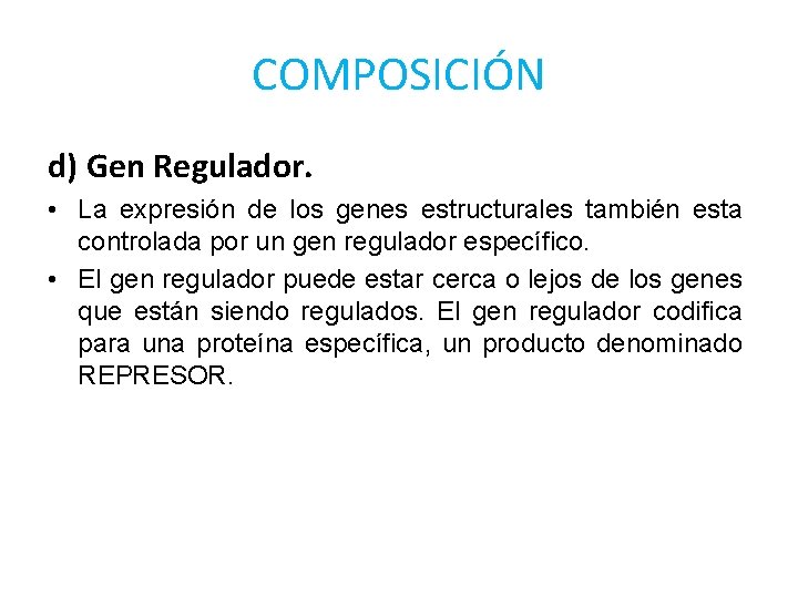 COMPOSICIÓN d) Gen Regulador. • La expresión de los genes estructurales también esta controlada