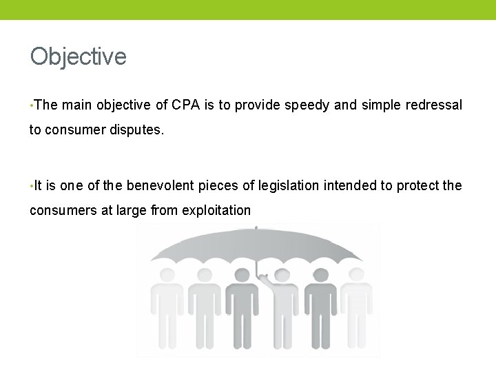 Objective • The main objective of CPA is to provide speedy and simple redressal