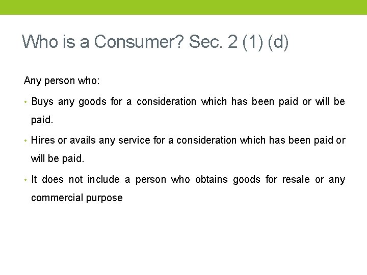 Who is a Consumer? Sec. 2 (1) (d) Any person who: • Buys any